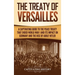 The Treaty of Versailles: A Captivating Guide to the Peace Treaty That Ended World War 1 and Its Impact on Germany and the Rise of Adolf Hitler