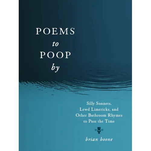 Poems to Poop by: Silly Sonnets, Lewd Limericks, and Other Bathroom Rhymes to Pass the Time