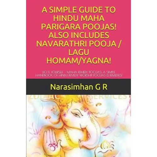 A Simple Guide to Hindu Maha Parigara Poojas! Also Includes Navarathri Pooja / Lagu Homam/Yagna!: Do It Yourself - Maha Remedy Poojas! a Simple Handbo