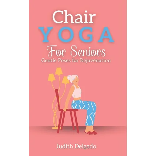 Chair Yoga for Seniors: Gentle Poses for Rejuvenation