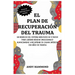 El Plan de Recuperación del Trauma: Un Reinicio del Sistema Nervioso en 4 Pasos para Liberar Heridas Emocionales Almacenadas y Recuperar Su Calma Inte