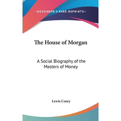 The House of Morgan: A Social Biography of the Masters of Money