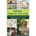 Garden Crafts for Kids: Creative Projects That Begin in the Garden GROW HARVEST CREATE