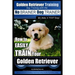 Golden Retriever Training Dog Training with the No BRAINER Dog TRAINER We Make it THAT Easy!: How to EASILY Train Your Golden Retriever