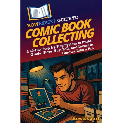 HowExpert Guide to Comic Book Collecting: A 60-Day Step-by-Step System to Build, Grade, Store, Buy, Sell, and Invest in Comics Like a Pro