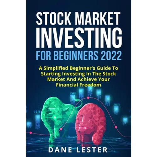 Stock Market Investing for Beginners 2022: A Simplified Beginner's Guide To Starting Investing In The Stock Market And Achieve Your Financial Freedom