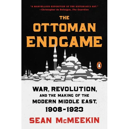 The Ottoman Endgame: War, Revolution, and the Making of the Modern Middle East, 1908-1923