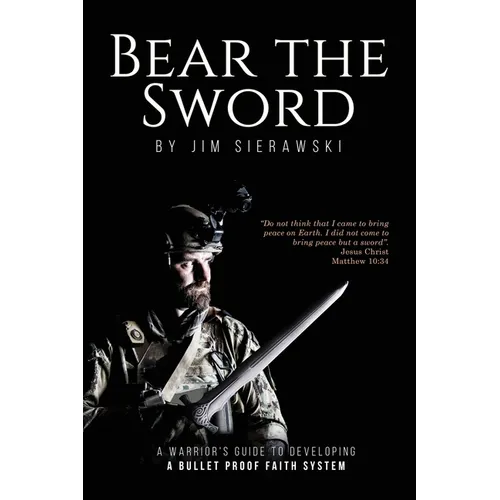 Bear the Sword: A Warrior's Guide to Building a Bulletproof Faith System