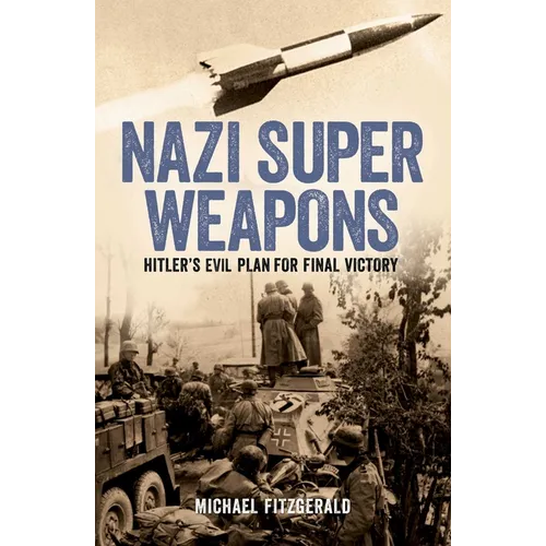 Nazi Super Weapons: Hitler's Evil Plan for Final Victory