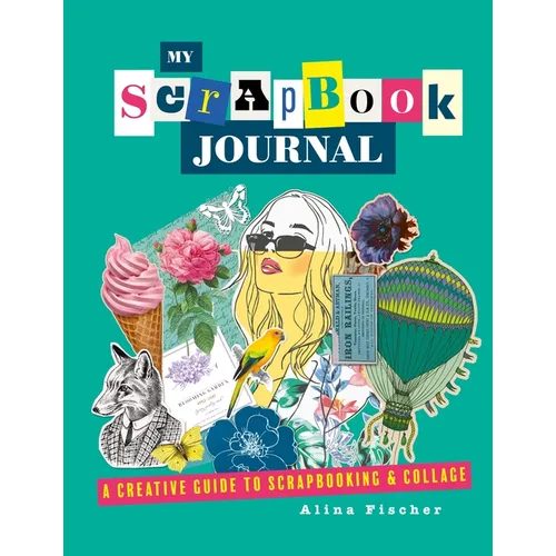 My Scrapbook Journal: A Creative Guide to Scrapbooking and Collage