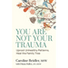 You Are Not Your Trauma: Uproot Unhealthy Patterns, Heal the Family Tree