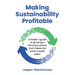 Making Sustainability Profitable: A leader's guide to growing a thriving business that makes the world a better place