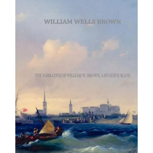 The Narrative of William W. Brown, a Fugitive Slave