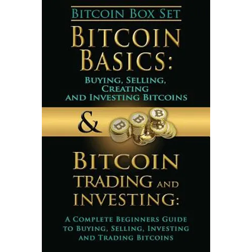 Bitcoin Box Set: Bitcoin Basics and Bitcoin Trading and Investing - The Digital Currency of the Future