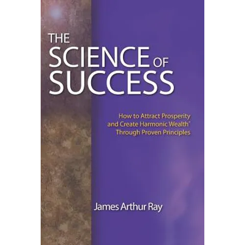 The Science of Success: How to Attract Prosperity and Create Harmonic Wealth(r) Through Proven Principles