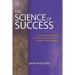 The Science of Success: How to Attract Prosperity and Create Harmonic Wealth(r) Through Proven Principles