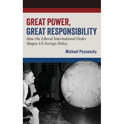 Great Power, Great Responsibility: How the Liberal International Order Shapes Us Foreign Policy