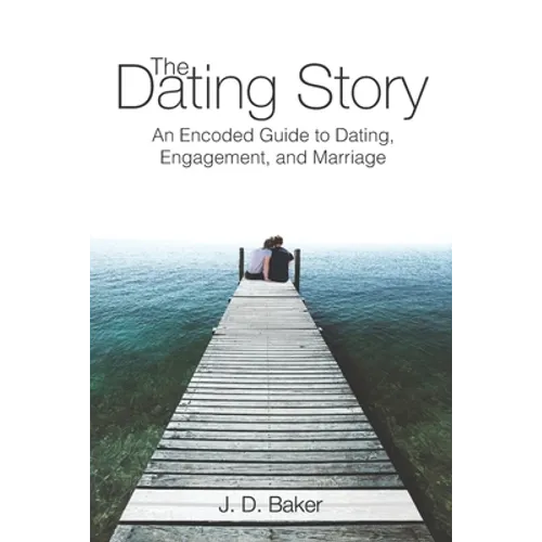 The Dating Story: An Encoded Guide to Dating, Engagement, and Marriage