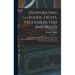 Dehydrating Foods, Fruits, Vegetables, Fish and Meats: The New Easy, Economical and Superior Method of Preserving All Kinds of Food Materials, With a