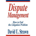 Dispute Management: How to End the Litigation Problem
