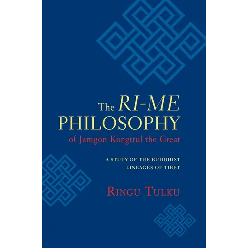The Ri-me Philosophy of Jamgon Kongtrul the Great: A Study of the Buddhist Lineages of Tibet