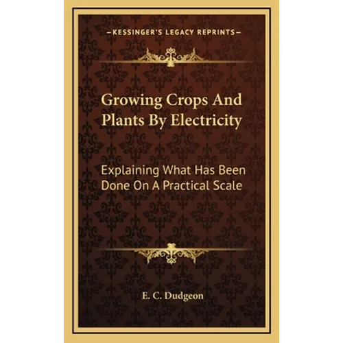 Growing Crops And Plants By Electricity: Explaining What Has Been Done On A Practical Scale