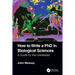 How to Write a PhD in Biological Sciences: A Guide for the Uninitiated