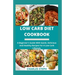 Low Carb Diet Cookbook: A Beginner's Guide With Quick, Delicious And Healthy Recipes For A Low Carb Lifestyle