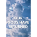 Our Gods Have Returned