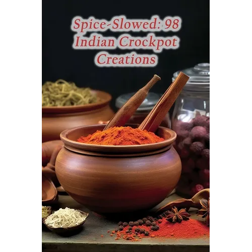 Spice-Slowed: 98 Indian Crockpot Creations