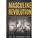 Masculine Revolution: A Journey To Reclaim Your Masculine Essence Through The Power Of Archetypes