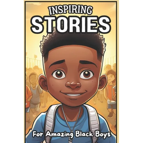 Inspiring Stories For Amazing Black Boys: 40 Motivational Tales of Courage, Perseverance, Problem-Solving, and Friendship