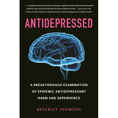 Antidepressed: A Breakthrough Examination of Epidemic Antidepressant Harm and Dependence