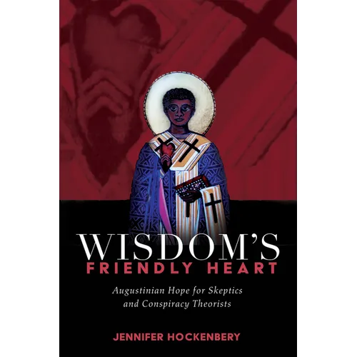 Wisdom's Friendly Heart: Augustinian Hope for Skeptics and Conspiracy Theorists