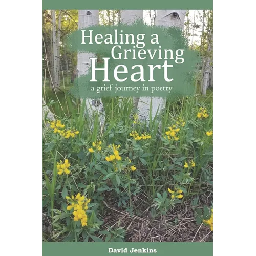 Healing a Grieving Heart: a grief journey in poetry