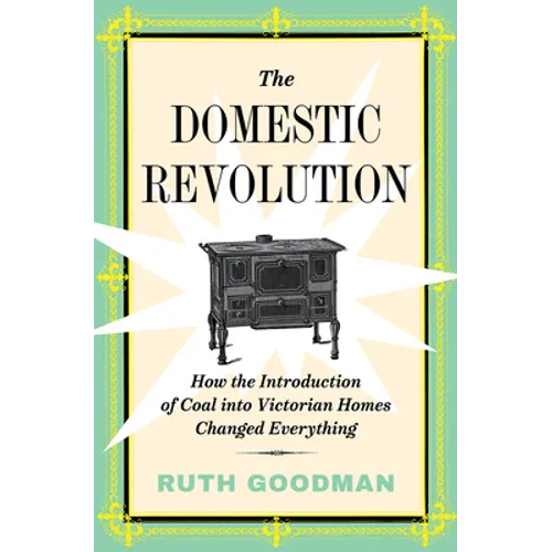 The Domestic Revolution: How the Introduction of Coal Into Victorian Homes Changed Everything