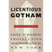 Licentious Gotham: Erotic Publishing and Its Prosecution in Nineteenth-Century New York