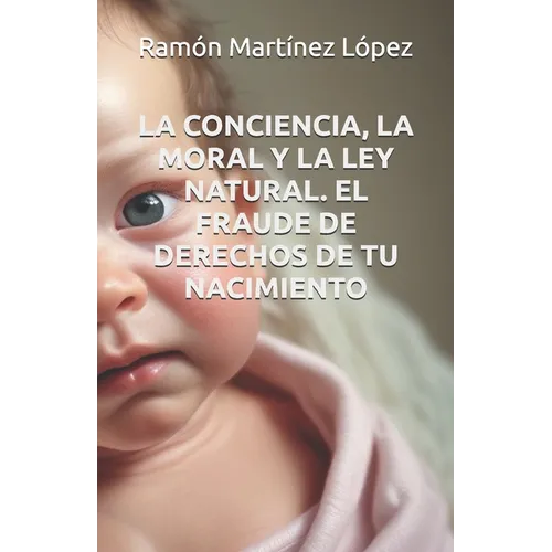 La Conciencia, La Moral Y La Ley Natural. El Fraude de Derechos de Tu Nacimiento.