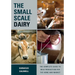 The Small-Scale Dairy: The Complete Guide to Milk Production for the Home and Market