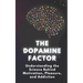 The Dopamine Factor: Understanding the Science Behind Motivation, Pleasure, and Addiction
