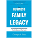 Your Business, Your Family, Your Legacy: Building a Multigenerational Family Business That Lasts