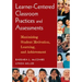 Learner-Centered Classroom Practices and Assessments: Maximizing Student Motivation, Learning, and Achievement