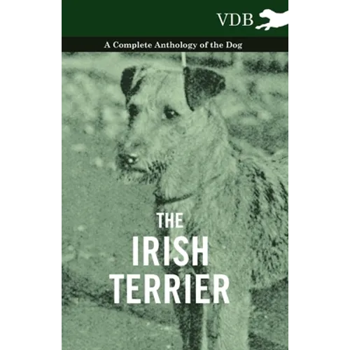 The Irish Terrier - A Complete Anthology of the Dog