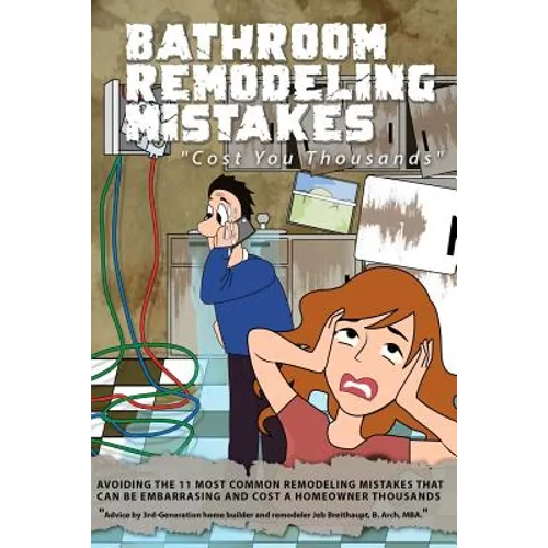 Bathroom Remodeling Mistakes Cost You Thousands: Secrets to avoiding the 11 biggest bathroom remodeling mistakes that can be embarrassing and cost hom - Paperback