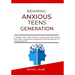 Rewiring Anxious Teens Generation: A Simple Gen-z help Guide to Living and Overcoming Fear, Worry, Anxiety and Epidemic of Mental Illness in a Changin