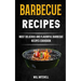 Barbecue Recipes: Most Delicious And Flavorful Barbeque Recipes Cookbook