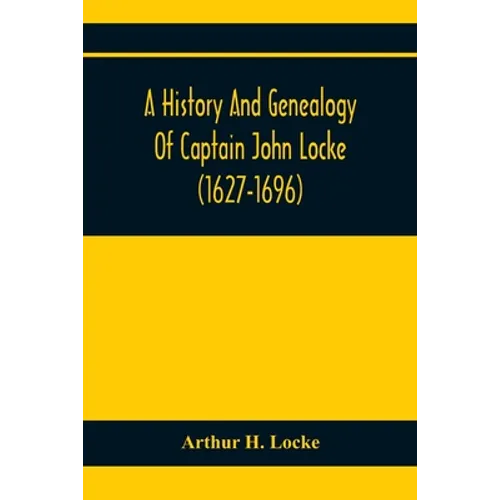A History And Genealogy Of Captain John Locke (1627-1696) Of Portsmouth And Rye, N.H., And His Descendants; Also Of Nathaniel Locke Of Portsmouth, And