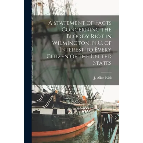 A Statement of Facts Concerning the Bloody Riot in Wilmington, N.C. of Interest to Every Citizen of the United States