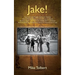 Jake!: The Last Southern Populist Mayor Who Transformed Jacksonville, Florida from a Sleepy City with an Inferiority Complex Into a Dynamic Metropolis