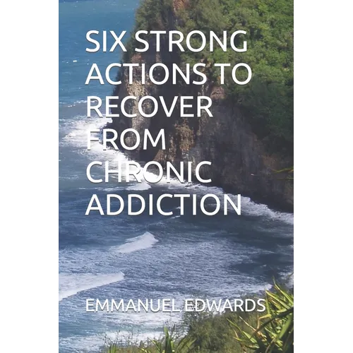 Six Strong Actions to Recover from Chronic Addiction